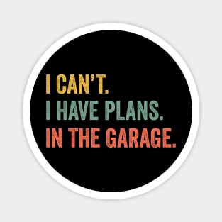 I Cant I Have Plans In The Garage Car Mechanic Design Print Magnet